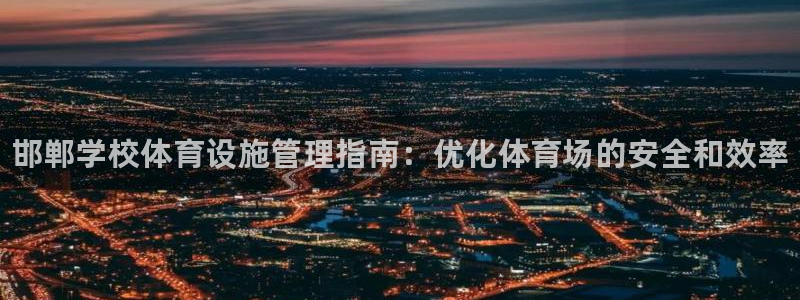 必一体育下载app：邯郸学校体育设施管理指南：优化体育场的安