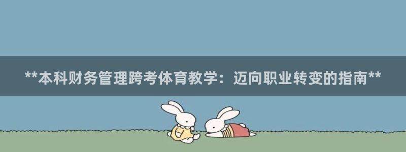 必一运动官网登录入口：**本科财务管理跨考体育教学：迈向职业